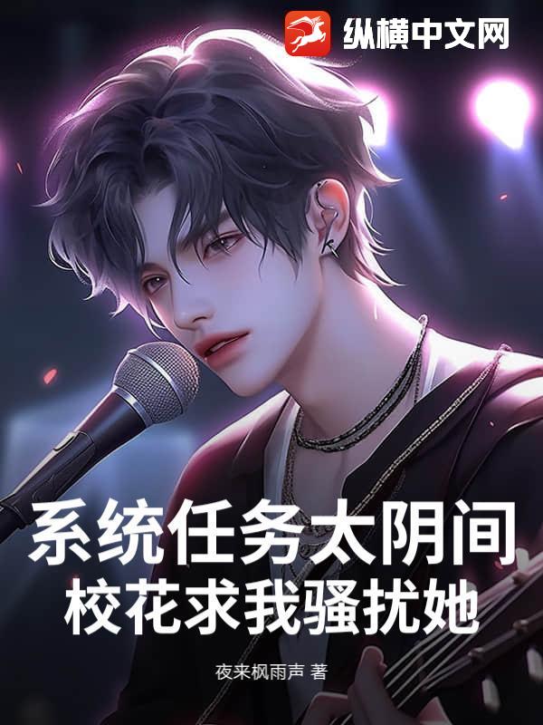 系统任务太阴间，校花求我骚扰她！